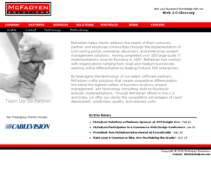 mcfadyensolution.com: McFadyen Solutions - eBusiness Integrators Specializing in eCommerce, Portals and Web Content Management
McFadyen Solutions specializes in developing ecommerce, enterprise portal and web content management systems. We are certified ATG Consultants, have delivered over 100 ATG projects over the last 10 years.