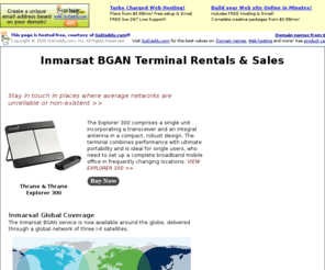 rentinmarsat.com: Thrane and Thrane inmarsat BGAN terminal rentals & sales
Thrane and Thrane inmarsat BGAN terminal rentals & sales. Thrane and Thrane's inmarsat BGAN terminals are the latest satellite technology to meet the concern of the user. Inmarsat BGAN enables you the convenience of telephone, telefax, Internet, e-mail and file transfer communications, on land, from any part of the world.