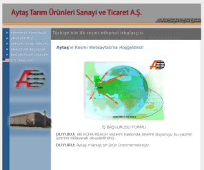 alkoman.com: Aytas Tarim Urunleri San. Tic. A.S.
Aytas is ethanol (ethyl alcohol) trader company located at Izmir Turkey. We are exporting, importing 1st class ethanols. We are exporting in IBCs 20\