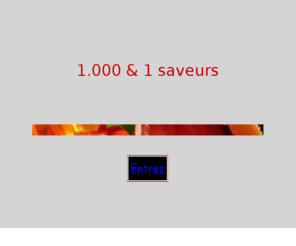 1000et1saveurs.com: 1000 et 1 saveurs
Le site des arômes et des saveurs, du vin et de tout ce qui peut s'apprécier gustativement.
De bonnes adresses et des liens pour les épicuriens.