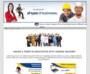 insureatrade.com: Insure a Trade - Compare Business Insurance from Leading Insurers
Business Insurance for most forms of Trade or Business, including tradesmen insurance; shop insurance; office insurance and surgery insurance. Compare leading Insurers such as Endsleigh and others.