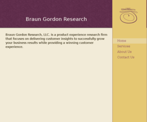 braungordon.com: Braun Gordon Research - Home
Braun Gordon Research, LLC. is a product experience research firm that focuses on delivering customer insights to successfully grow your business results while providing a winning customer experience.