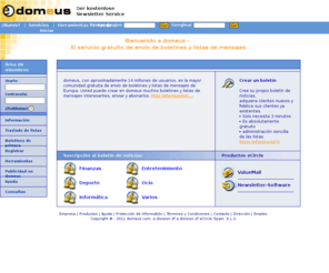 domeus.es: Eniva y crea su propio boletín a domeus.
<b> domeus</b> , con aproximadamente 11 millones de usuarios, es la mayor comunidad gratuita de envío de boletines y listas de mensajes de Europa. <p> Usted puede crear en <b> domeus</b> , muchos boletines y listas de mensajes interesantes, enviar y abonarlos. Más información....
