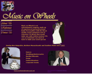 musiconwheels.biz: Music On Wheels
Wedding DJ and Master of Ceremonies for New Hampshire, Massachusetts and Maine
functions. Professional Radio Personalities-Disc Jockey.