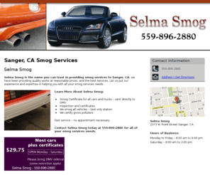 selmasmog.com: Smog Services Sanger, CA - Selma Smog 559-896-2880
Selma Smog provides Smog Services, Inspection and certificates, We certify gross polluters to Sanger, CA. Call 559-896-2880. $29.75–most cars plus certificates.