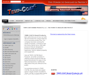 tempcoat.org: TEMP-COAT® Brand Products, LLC - The power to insulate and protect
TEMP-COAT® is a liquid latex barrier form of insulation that has many uses for Industry, Commerce and the Home owner. There are hundreds of uses for TEMP-COAT® in the preservation of property and the control of energy costs. Nothing does the job quite like TEMP-COAT®. The power to insulate and protect is TEMP-COAT®.