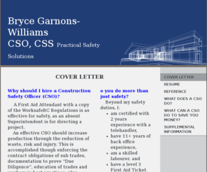 practicalsafetysolutions.com: PracticalSafetySolutions - CSO Resume - Cover Letter
Why should I hire a Construction Safety Officer (CSO)?      A First Aid Attendant with a copy of the WorksafeBC Regulations is as effective for safety, as an absent Superintendent is for directing a project.     An effective CSO should increase production 