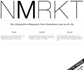 nmrkt.net: NMRKT
NMRKT [In Market] is an online retailer centered around you, the shopper. Enjoy discounts and incentives simply by interacting with all the different features on the site. Vote for what you want sold, view interactive lookbooks, share with friends and family, and most importantly, shop!