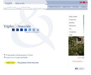 triplet-property.com: Buying a property in France? The English speaking French Property Lawyers of Triplet Property can assist you with French property laws and the French laws they may affect your French property purchase.
Buying a property in France? The English speaking French Property Lawyers of Triplet Property can assist you with French property laws and the French laws they may affect your French property purchase. Triplet & Associés is a French Law practice with offices in Paris, Lille, Marseilles and London. Its property department is specialised in helping UK, US and Irish clients to buy property in France and its bilingual staff would be pleased to assist as from the first day of starting your search for your ideal French property.