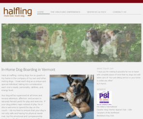 halflingdogboarding.com: Experienced, Insured, In-Home Dog Boarding
Halfing In-Home Dog Boarding puts the needs and comforts of its "guests" first with attentive care. Insured, Certified pet health technician