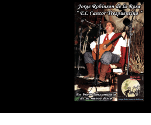 jorgerobinson.com: Jorge Robinson de la Rosa
Un canto folclorico terruñero con raices de un sentir criollo. Cantando a nuestras cosas y costumbres cotidianas de la vida del campo. Volviendo atravez de su canto a sus raíces: rancho de paja y terron, bailes de campaña con guitarra y bandoneón, cantores criollos en tertulias en pulperias y enramadas.