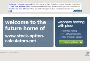 stock-option-calculators.net: Future Home of a New Site with WebHero
Our Everything Hosting comes with all the tools a features you need to create a powerful, visually stunning site