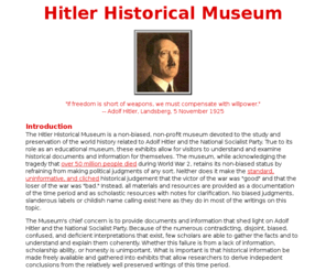 hitler.org: Hitler Historical Museum
The Hitler Historical Museum is a non-biased, non-profit museum devoted to the study and preservation of the world history related to Adolf Hitler and the National Socialist Party.