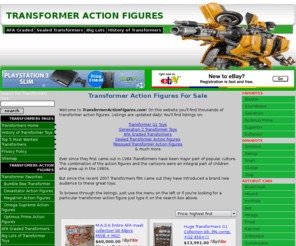 transformeractionfigures.com: Transformer Action Figures For Sale - Generation 1 & 2 Action Figures
Huge selection of Transformer Toys for sale.  Thousands of listings on Generation 1, Generation 2, reissued, graded, and many other Transformer action figures.