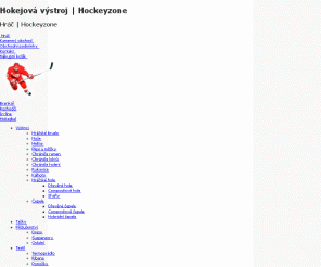 hokejova-vystroj-cz.cz:  Hockeyzone 
Hokejov vstroj pro profi i amatrsk ledn hokej a in-line. Nabzme irok sortiment znaek CCM, Bauer, Nike, Jofa, Rbk, Mission. Levn ceny