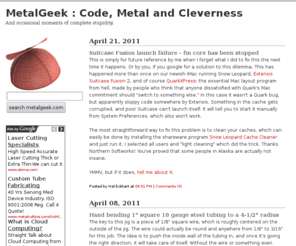 metalgeek.com: MetalGeek : Code, Metal and Cleverness
The personal blog of Hal Eckhart, concerned with metal fabrication, PHP coding, and general geekery