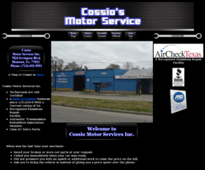 cossiomotorservice.com: Welcome To Cossio's Motor Services Inc.
Auto Repair Shop in North Houston. We are BBB Accredited, Technicians are ASE Certified, And We are a Recognized Emmissions Repair Facility.