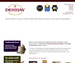 denhayfarms.co.uk: Farmhouse cheddar cheese, dry cured bacon and spoiltpig bacon from Denhay Farms in West Dorset
West country farmhouse cheddar cheese, dry cured bacon and air dried ham produced by Denhay farm in West Dorset. Denhay produces award-winning bacon and west country cheese