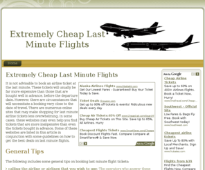 extremelycheaplastminuteflights.net: Extremely Cheap Last Minute Flights
Although this is not recommended, it is possible to buy tickets for extremely cheap last minute flights. These extremely cheap last minute flights tickets are available with flight portals throughout the world.