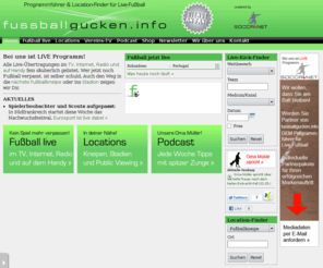 fussballgucken.info: fussballgucken.info - Programmführer und Location-Finder für Live-Fußball
Alle Termine der Fußball-Live-Übertragungen im deutschsprachigen TV, Internet und Radio auf einen Blick. Außerdem: Fußballkneipen und Public Viewing in Deiner Stadt.