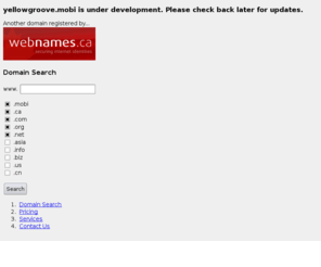 yellowgroove.mobi: Webnames.ca Canadian Domain Name Registration and Domain Management Services
CIRA Certified Registers of Canadian Domain names through Webnames.ca, including .ca (Canada) level domain registrar, domain management services, .com .net .org names and domain transfers.