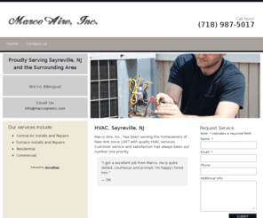 marcoaireinc.com: Marco Aire, Inc. | Central Air Installs and Repairs, Furnace Installs and Repairs | Sayreville , NJ
Marco Aire, Inc., has been serving the homeowners of New York since 1997 with quality HVAC services.  Customer service and satisfaction has always been our number one priority.