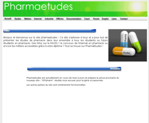 pharmaetudes.com: les études de pharmacie et leurs débouchés
Pharmaetudes : le site des tudes de pharmacie et de leurs dbouchs, regroupe toutes les informations concernant les tudes de pharmacie : l'internat en pharmacie, le cursus des tudes de pharmacie, l'industrie pharmaceutique, l'officine, la biologie mdicale mais aussi toutes celles concernant leurs dbouchs et les diffrents mtiers que l'on peut exercer grce au diplome de docteur en pharmacie.