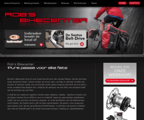 robsbikecenter.com: Rob's Bikecenter - stadsfiets, toerfiets, kinderfiets, vakantiefiets, mountainbike, racefiets, tandem, accessoires, Rohloff
Wij leveren een breed gamma aan fietsen, van schoolfiets tot mountainbike en in onze eigen werkplaats worden alle reparaties en onderhoud tot in de puntjes voor u verzorgd. Vele (kwaliteits)merken fietsen kunnen wij concurrerend aan u leveren.