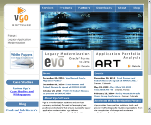 vgosoftware.net: Oracle Forms to Java
Provides automated legacy modernization and code generation tools and services for Oracle & Java technologies. Utilizing Evo, Vgo preserves past investments by retaining existing business logic while re-architecting a system into a standards-compliant JEE application.