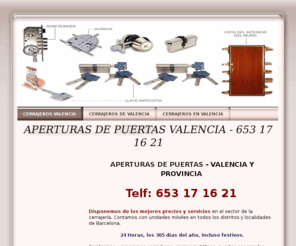 aperturasdepuertasvalencia.com: CERRAJEROS VALENCIA - APERTURAS DE PUERTAS VALENCIA - 663 71 93 42
CERRAJEROS EN VALENCIA 24H. APERTURAS DE PUERTAS. PUERTAS ACORAZADAS. PUERTAS BLINDADAS. PUERTAS CORTAFUEGOS. PORTONES INDUSTRIALES. CERRADURAS. REJAS. CAJAS FUERTES. CERRAJERIA EN GENERAL. ECONOMICO.