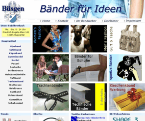 buesgen.com: Baender von Buesgen - Willkommen bei Ihrem Bandweber
Bänder, Litzen, Kordeln in vielen Materialien, Breiten und Farbstellungen von Ihrem Bandweber. Buesgen - die Marke der Baender