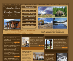 cabinsontheyellowstone.com: Yellowstone Park Riverfront Cabins
The Yellowstone Park Riverfront Cabins<sup> TM</sup>  are conveniently located, year-around Montana vacation rentals. Spectacular scenery, wildlife, and more