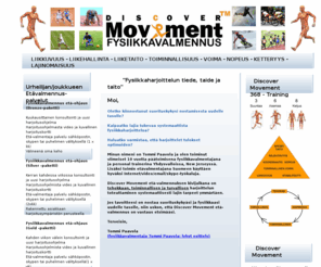 fysiikkavalmennus.com: Fysiikkavalmennus - Discover Movement
Discover Movement fysiikkavalmentaja on etävalmennuspalvelu urheilijalle tai joukkueelle. Fysiikkavalmentaja Tommi Paavola toimittaa harjoitusohjelmat (video ja kuvallinen harjoituskortti).  