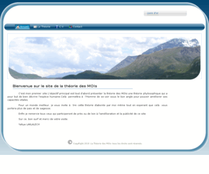 latheoriedesmois.com: LA THEORIE DES "MOI"
La théorie des Moi ,élaborée par Yahya LAKLALECH ,est une théorie philosophique contemporaine qui vise l'humanité entière.La conscience de soi, la conscience de ses Mois,conduira chacun à être parfait ,plus correct,plus intelligent.Tous pour un monde meilleur...  