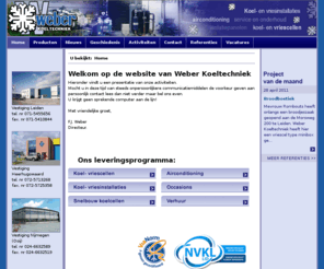 weberkoeltechniek.nl: Home - Weber Koeltechniek te Leiden is een koeltechnisch installatiebedrijf. Haar specialisatie: agrarische bedrijfskoeling, koelcelbouw, vriescelbouw, koelinstallatie, vriesinstallatie, airconditioning werkruimtes, bloemenkoeling , bollenkoeling
Weber Koeltechniek is een  internationaal en landelijk werkend koeltechnisch installatiebedrijf gevestigd in  Leiden.