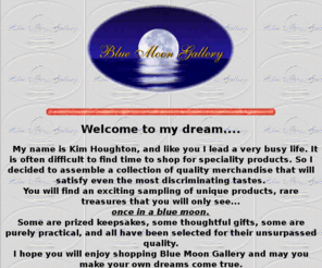 bluemoon-gallery.com: Canadian Online Shopping Company- Blue Moon Gallery,Online Shopping,Shopping, Gifts,Catalogs,gift baskets,home decor,Jewellery,specialty items
Blue Moon Gallery Offers you a unique and unusual selection of gifts.Whether your thinking of  a gift for yourself or for someone special. Come in to our site ,there's bound to be something for you..