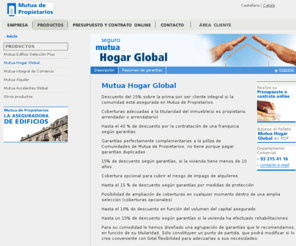 mutuahogarglobal.es: Mutua de Propietarios - Seguros hogar
Compañía aseguradora especializada en la propiedad inmobiliaria: seguros comunidad de propietarios, seguro impago alquileres , seguro inquilino moroso, seguro de edificios. Contratación de seguros online