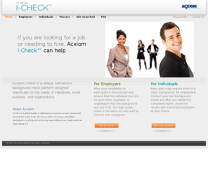 acxiomicheck.com: Acxiom I-Check ™ :  About I-Check
Acxiom I-Check is a unique, self-service background check platform designed specifically for the needs of individuals, small businesses, and organizations.