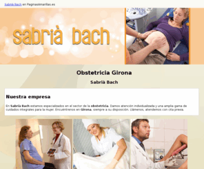 sabriabachginecolegs.com: Obstetricia Girona. Sabrià Bach
En Sabrià Bach le ofrecemos atención especializada en obstetricia. Estamos avalados por  nuestra seriedad y profesionalidad. Pida su cita al Tlf. 972 212 099.
