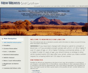 nmdwilaw.com: New Mexico DWI/ DUI Information | Helpful Info on DWI in New Mexico
Welcome to New Mexico DWI Law.  This informational web site is intended to provide useful information to citizens accused of Driving While Intoxicated in New Mexico. 