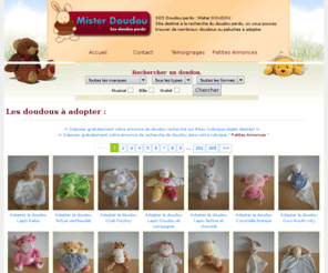 mister-doudou.com: SOS Doudou Perdu : Mister Doudou - Recherche du doudou parmis des milliers des doudous a adopter.
SOS DOUDOU PERDU : MISTER DOUDOU . Sos doudou est un site destine a la recherche du doudou perdu, ou vous pouvez trouver de nombreux doudous ou peluches a adopter.