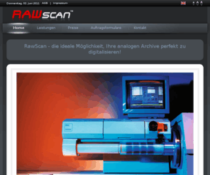 rawscan.com: RAW Scan - Rohdatenscan - wir scannen alles bis zu 150 cm x 250 cm und ueberlassen ihnen die unbearbeiteten Scandaten
Rohdatenscan...wir scannen alles bis zu 150 cm x 250 cm und ueberlassen ihnen die unbearbeiteten Scandaten
-Scannen ohne Nachbearbeitung bei einer maximalen vorlage von 150 x 250 cm