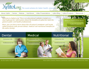 xylitol.org: Xylitol.Org - Xylitol Information
Xylitol information site. Learn how to use xylitol, where to find xylitol, about xylitol's healthy benefits and cavity-reducing qualities. Xylitol.