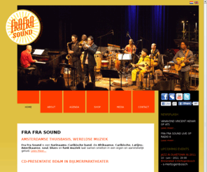 frafrasound.com: Fra Fra Sound
Fra Fra Sound is een Surinaams- Caribische band, die Afrikaanse, Caribische, Latijns- Amerikaanse, 
soul, blues en funk muziek laat samen smelten in een eigen en aanstekelijk geluid.