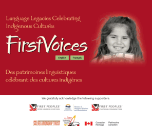 firstvoices.com: FirstVoices
FirstVoices is a suite of web-based tools and services designed to support Aboriginal people engaged in language archiving, language teaching and culture revitalization. The FirstVoices Language Archive contains thousands of text entries in many diverse Aboriginal writing systems, enhanced with sounds, pictures and videos. A companion set of interactive online games is designed to present the archived FirstVoices language data in creative learning activities. Some language archives at FirstVoices are publicly accessible, while others are password protected at the request of the language community. Aboriginal communities interested in archiving and teaching their languages using the FirstVoices multimedia language tools are invited to contact the FirstVoices team. 