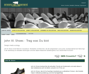 johnwshoes.de: Schuhkompetenz
Schuhkompetenz seit 1608, Schuhe der Marken John-W Shoes, Jonnys, Jonny's, und den Kollektionen John W. BASIC und John W. STYLE Eine gute Passform sowie ein bequemes und herausnehmbares Fußbett runden das Profil von John W. Shoes ab. JONNY'S, das ist die junge, preiswerte Eco-Linie von John W. Shoes.