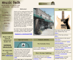 musicfolk.com: Music Folk: Home
Thank you for visiting the Music Folk home 
      page. Music Folk Inc. is a music instrument shop specializing in acoustic 
      and folk instruments and accessories. Located in St. Louis, Missouri, our 
      aim is to provide a place the acoustic music community can find like-minded, 
      knowledgeable employees who can help them find just the right instrument, 
      consult on an adjustment or repair, or simply share our love of music.