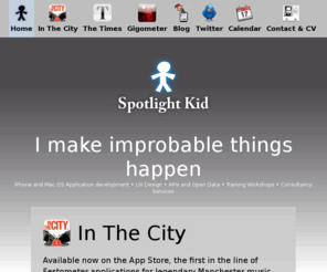 spotlightkid.co.uk: Spotlight Kid
Spotlight Kid does software development, design and consultancy in Manchester, UK. Specialising in iPhone app development (in Cocoa and Objective-C) as well as development of web APIs and mashups.