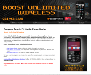 boostunlimitedwireless.com: Mobile Phone Dealer Pompano Beach, FL - Boost Unlimited Wireless
Boost Unlimited Wireless provides mobile phones, cell phone plans, phone accessories and mobile broadband to greater Pompano Beach, FL. Contact us 954-968-2228<br />