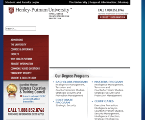 henlyputnamuniversity.info: Accredited Online University, Counter Terrorism Training - Henley-Putnam University
Accredited Online University, Counter Terrorism Training -  Our focus is on delivering user friendly, high quality, online degree programs with an emphasis on furthering knowledge in deterrence and prevention.